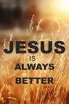Jesus is Always Better