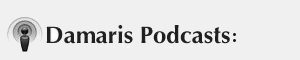 Damaris Podcasts